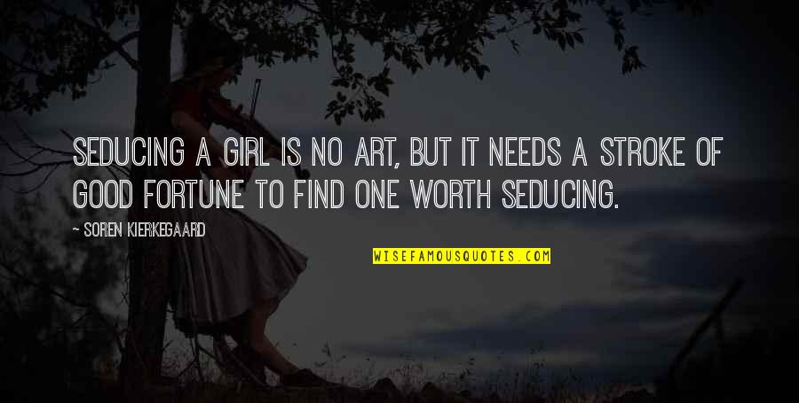 Is It Worth Quotes By Soren Kierkegaard: Seducing a girl is no art, but it