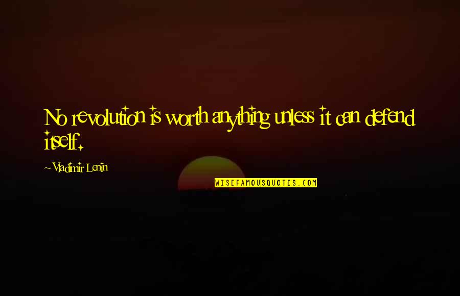 Is It Worth Quotes By Vladimir Lenin: No revolution is worth anything unless it can