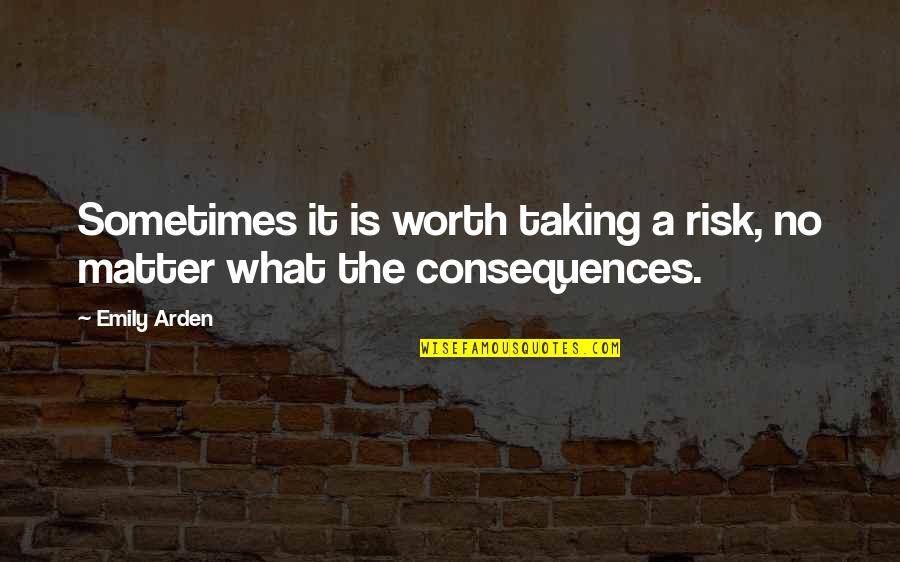 Is It Worth The Risk Quotes By Emily Arden: Sometimes it is worth taking a risk, no