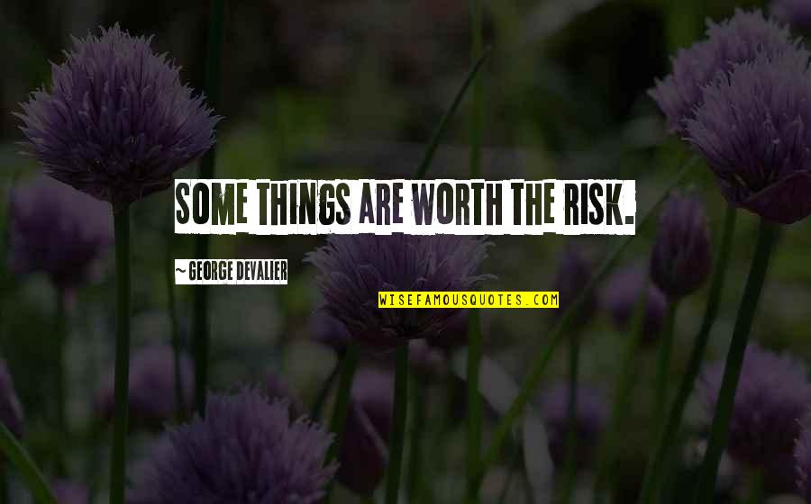 Is It Worth The Risk Quotes By George DeValier: Some things are worth the risk.