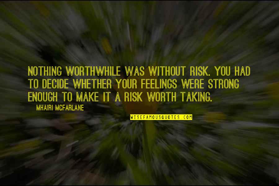 Is It Worth The Risk Quotes By Mhairi McFarlane: Nothing worthwhile was without risk. You had to