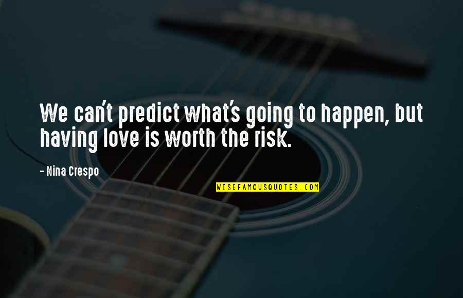 Is It Worth The Risk Quotes By Nina Crespo: We can't predict what's going to happen, but