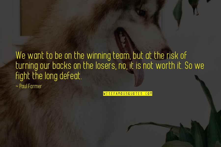 Is It Worth The Risk Quotes By Paul Farmer: We want to be on the winning team,