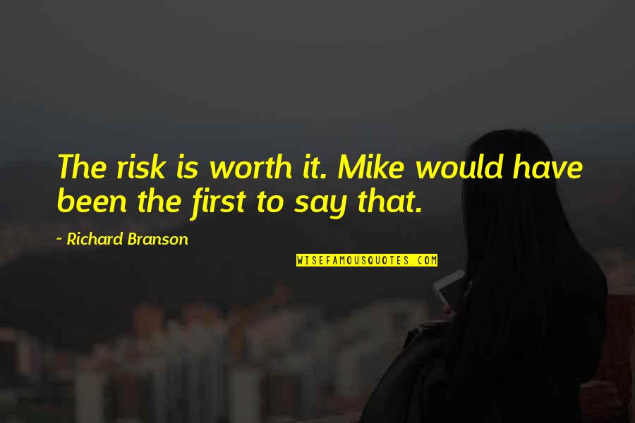 Is It Worth The Risk Quotes By Richard Branson: The risk is worth it. Mike would have