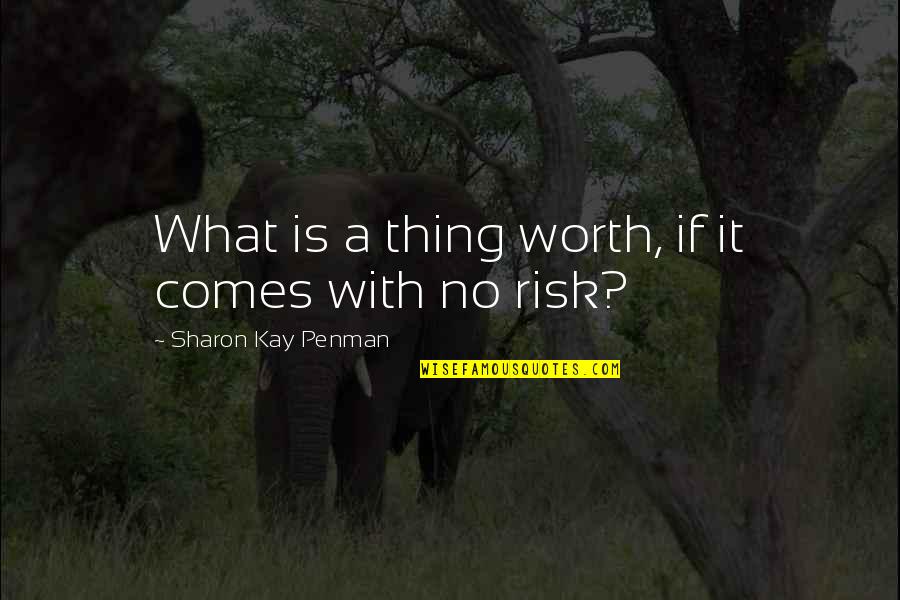 Is It Worth The Risk Quotes By Sharon Kay Penman: What is a thing worth, if it comes