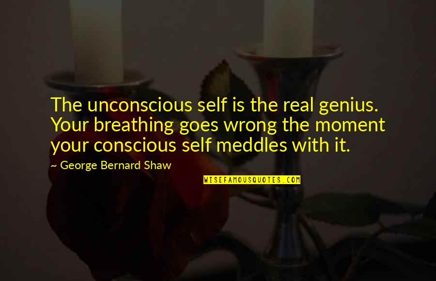 Is It Wrong Quotes By George Bernard Shaw: The unconscious self is the real genius. Your