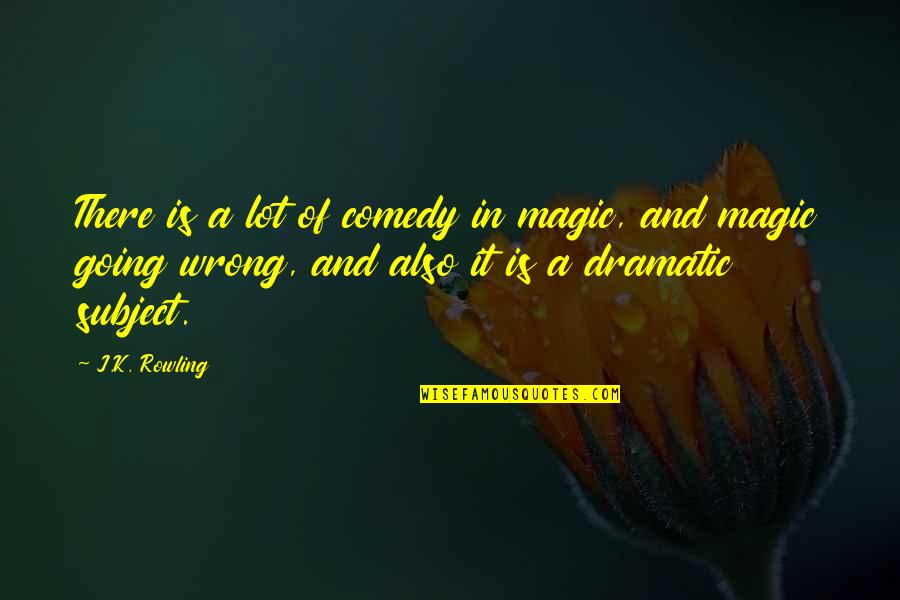 Is It Wrong Quotes By J.K. Rowling: There is a lot of comedy in magic,