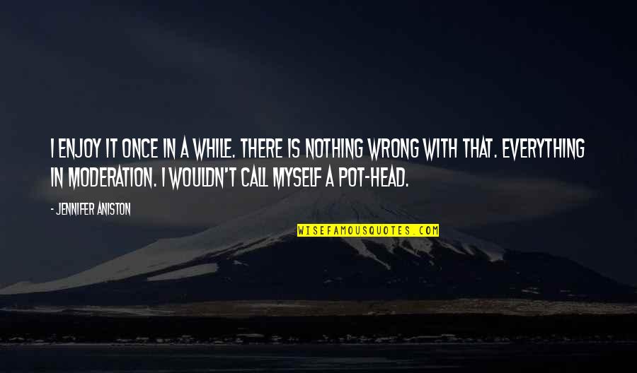 Is It Wrong Quotes By Jennifer Aniston: I enjoy it once in a while. There