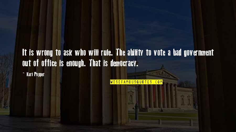 Is It Wrong Quotes By Karl Popper: It is wrong to ask who will rule.