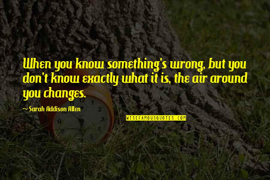 Is It Wrong Quotes By Sarah Addison Allen: When you know something's wrong, but you don't