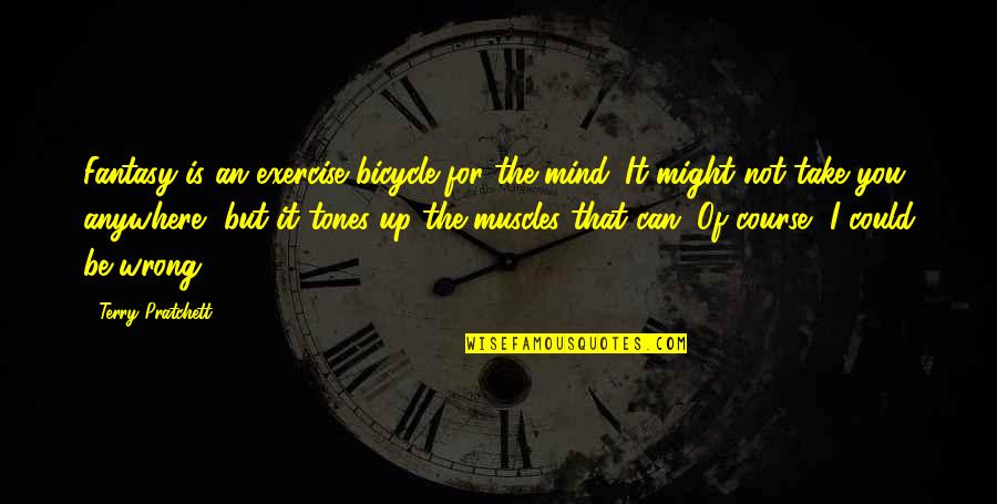 Is It Wrong Quotes By Terry Pratchett: Fantasy is an exercise bicycle for the mind.