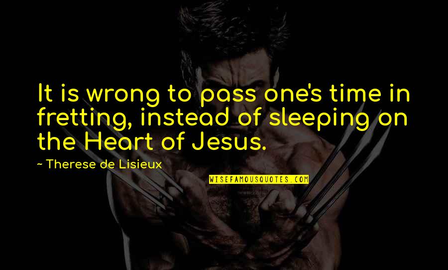 Is It Wrong Quotes By Therese De Lisieux: It is wrong to pass one's time in