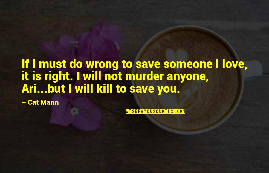 Is It Wrong To Love You Quotes By Cat Mann: If I must do wrong to save someone