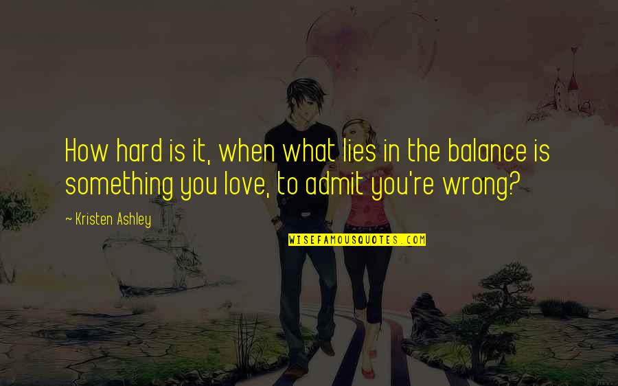 Is It Wrong To Love You Quotes By Kristen Ashley: How hard is it, when what lies in