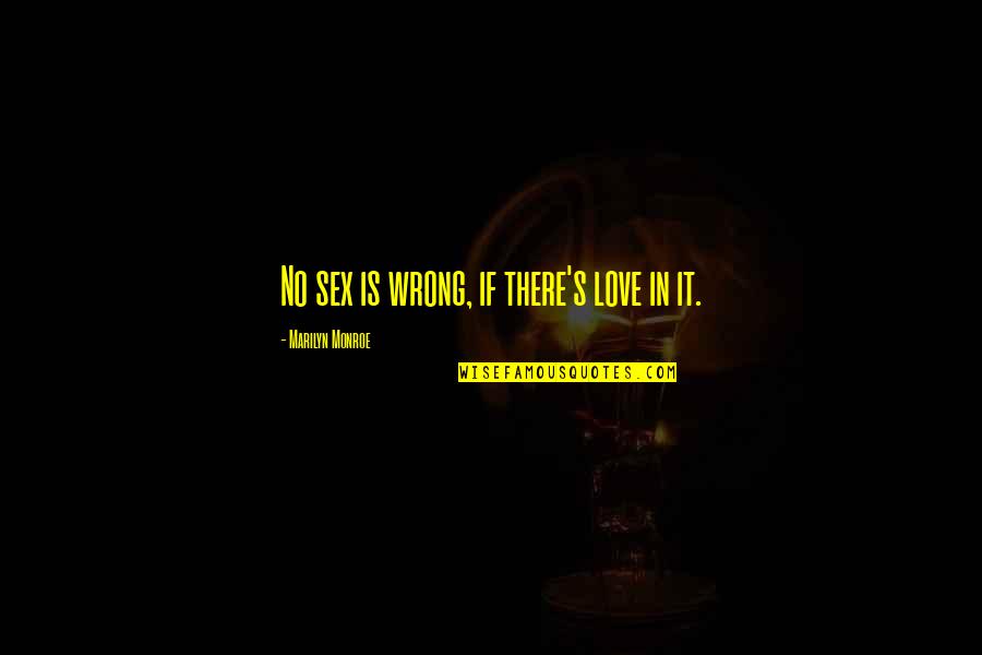 Is It Wrong To Love You Quotes By Marilyn Monroe: No sex is wrong, if there's love in