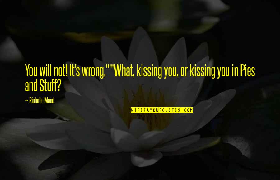 Is It Wrong To Love You Quotes By Richelle Mead: You will not! It's wrong.""What, kissing you, or