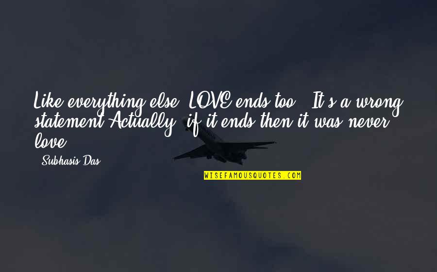 Is It Wrong To Love You Quotes By Subhasis Das: Like everything else, LOVE ends too..'It's a wrong