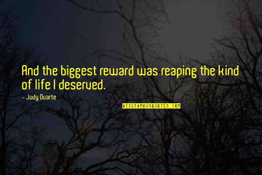 Is Its Own Reward Quote Quotes By Judy Duarte: And the biggest reward was reaping the kind