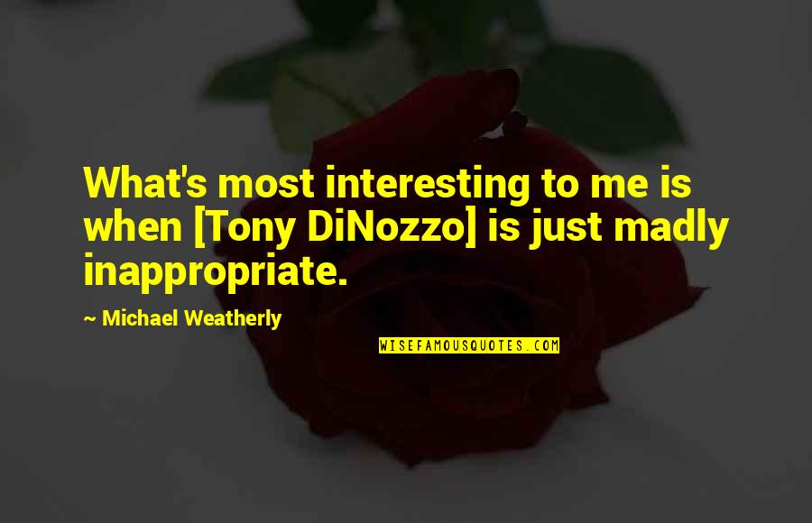 Is Just Me Quotes By Michael Weatherly: What's most interesting to me is when [Tony