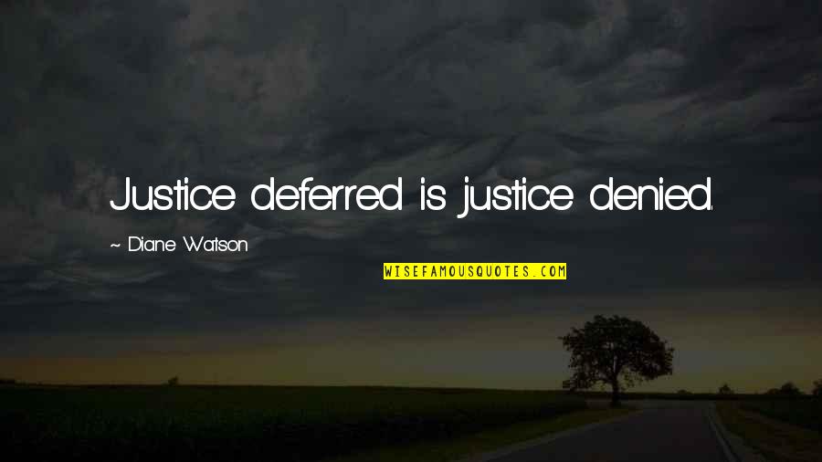 Is Justice Denied Quotes By Diane Watson: Justice deferred is justice denied. Is Justice Denied Quotes By Diane Watson: Justice deferred is justice denied.