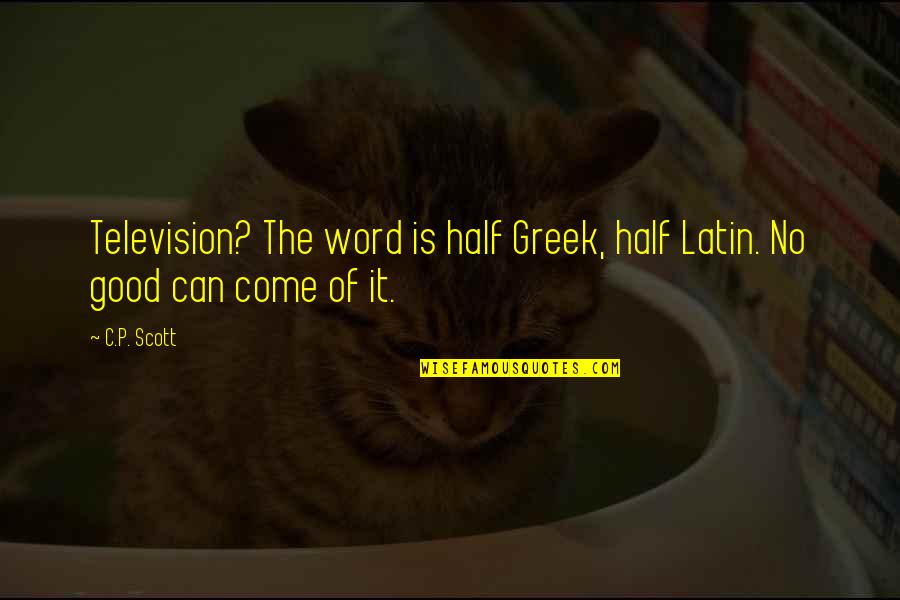 Is Latin Quotes By C.P. Scott: Television? The word is half Greek, half Latin.