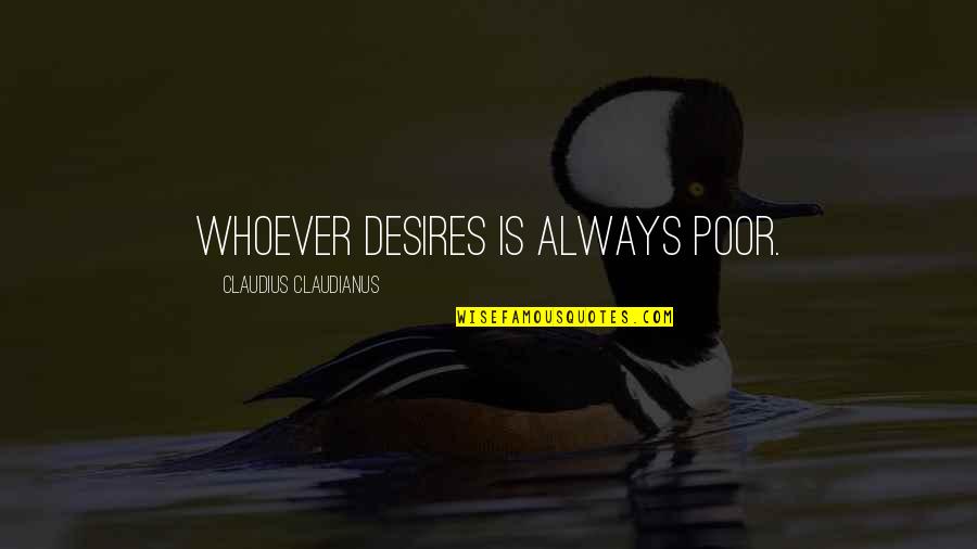 Is Latin Quotes By Claudius Claudianus: Whoever desires is always poor.
