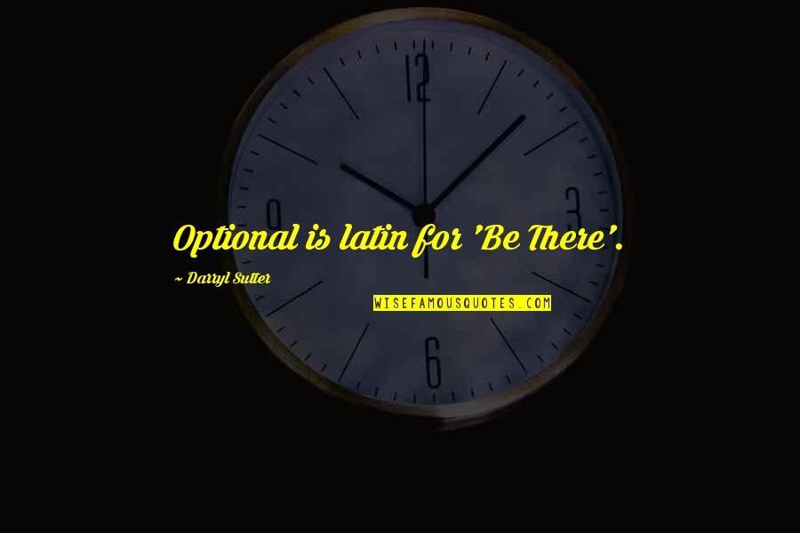 Is Latin Quotes By Darryl Sutter: Optional is latin for 'Be There'.