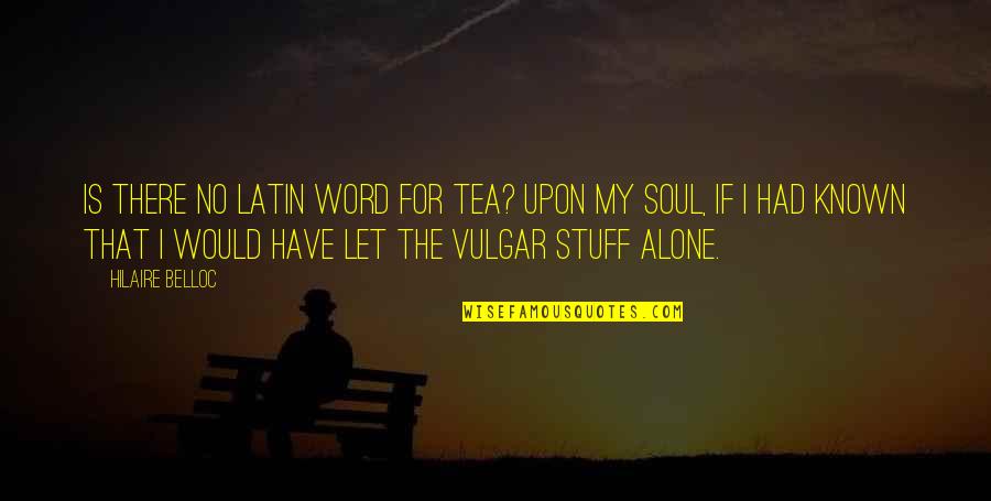 Is Latin Quotes By Hilaire Belloc: Is there no Latin word for Tea? Upon