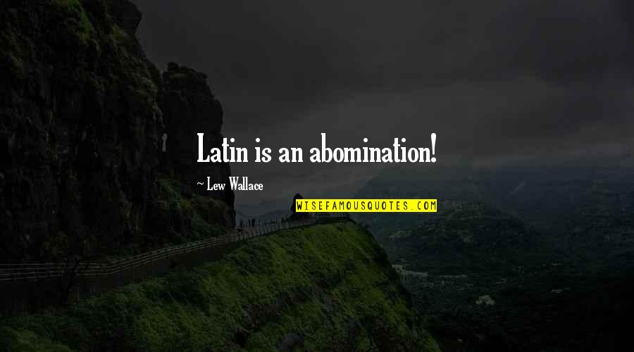 Is Latin Quotes By Lew Wallace: Latin is an abomination!