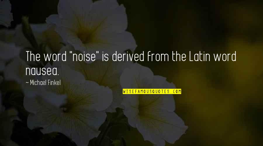 Is Latin Quotes By Michael Finkel: The word "noise" is derived from the Latin