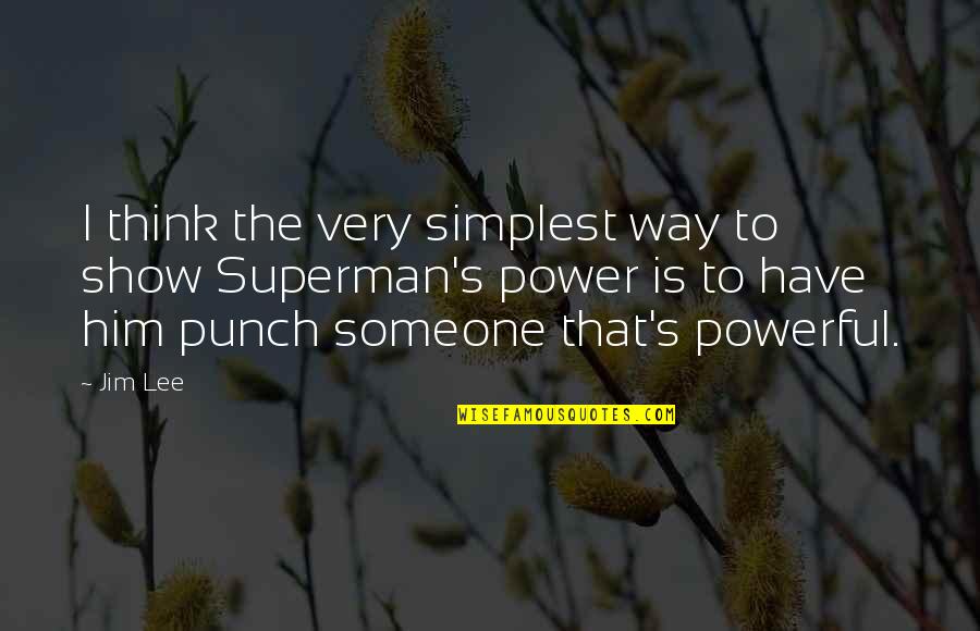 Is Lee Quotes By Jim Lee: I think the very simplest way to show