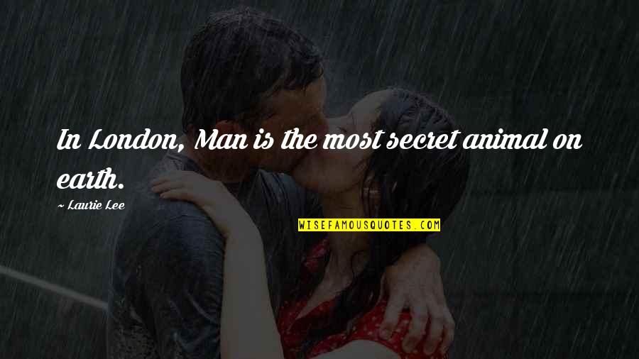 Is Lee Quotes By Laurie Lee: In London, Man is the most secret animal