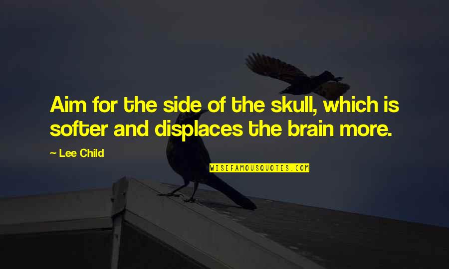 Is Lee Quotes By Lee Child: Aim for the side of the skull, which