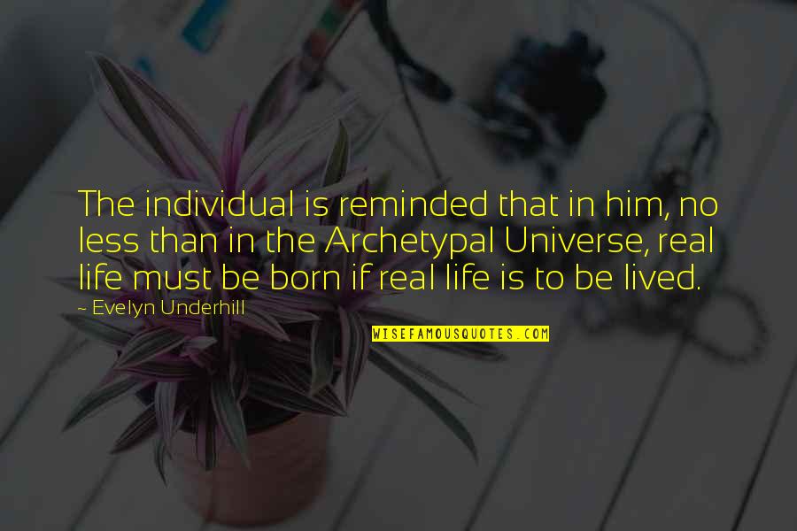 Is Life Real Quotes By Evelyn Underhill: The individual is reminded that in him, no