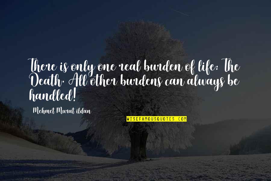 Is Life Real Quotes By Mehmet Murat Ildan: There is only one real burden of life: