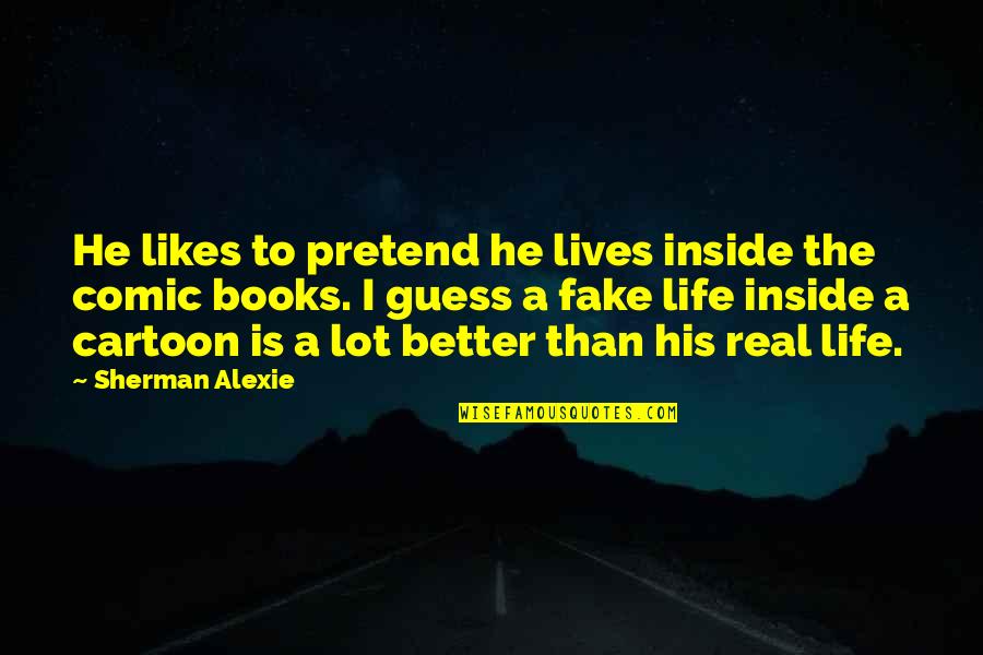 Is Life Real Quotes By Sherman Alexie: He likes to pretend he lives inside the