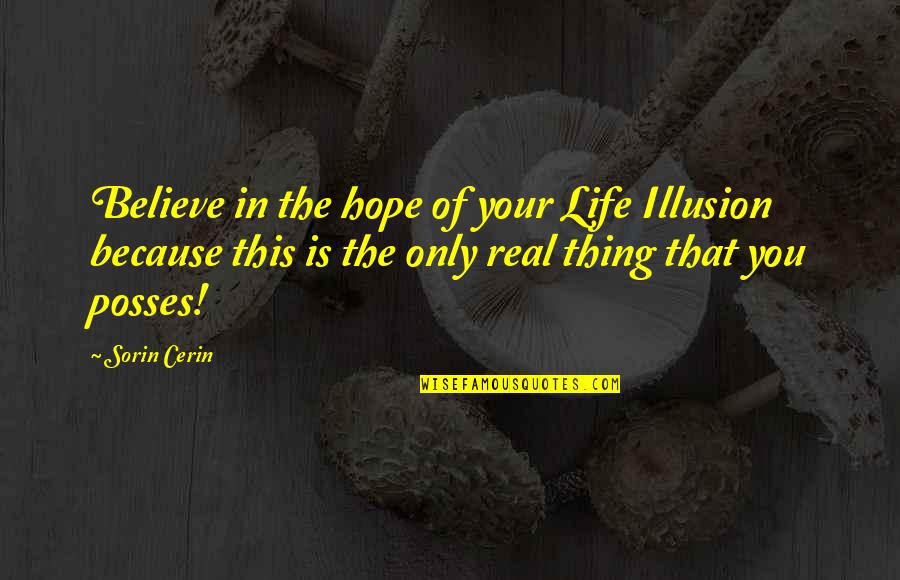Is Life Real Quotes By Sorin Cerin: Believe in the hope of your Life Illusion