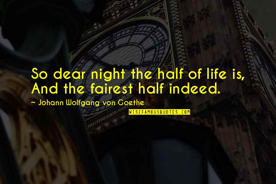 Is Life So Dear Quotes By Johann Wolfgang Von Goethe: So dear night the half of life is, Is Life So Dear Quotes By Johann Wolfgang Von Goethe: So dear night the half of life is,