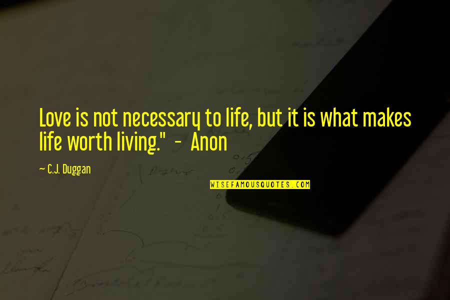 Is Life Worth It Quotes By C.J. Duggan: Love is not necessary to life, but it