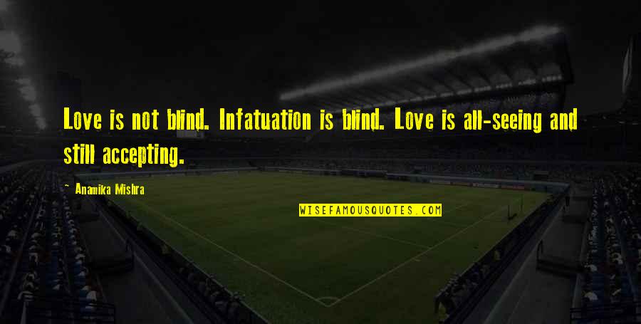 Is Love Blind Quotes By Anamika Mishra: Love is not blind. Infatuation is blind. Love