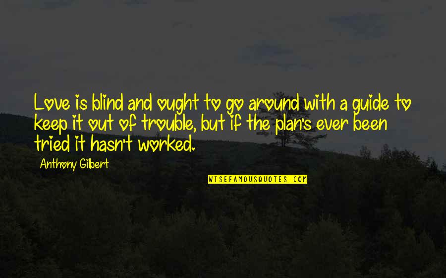 Is Love Blind Quotes By Anthony Gilbert: Love is blind and ought to go around