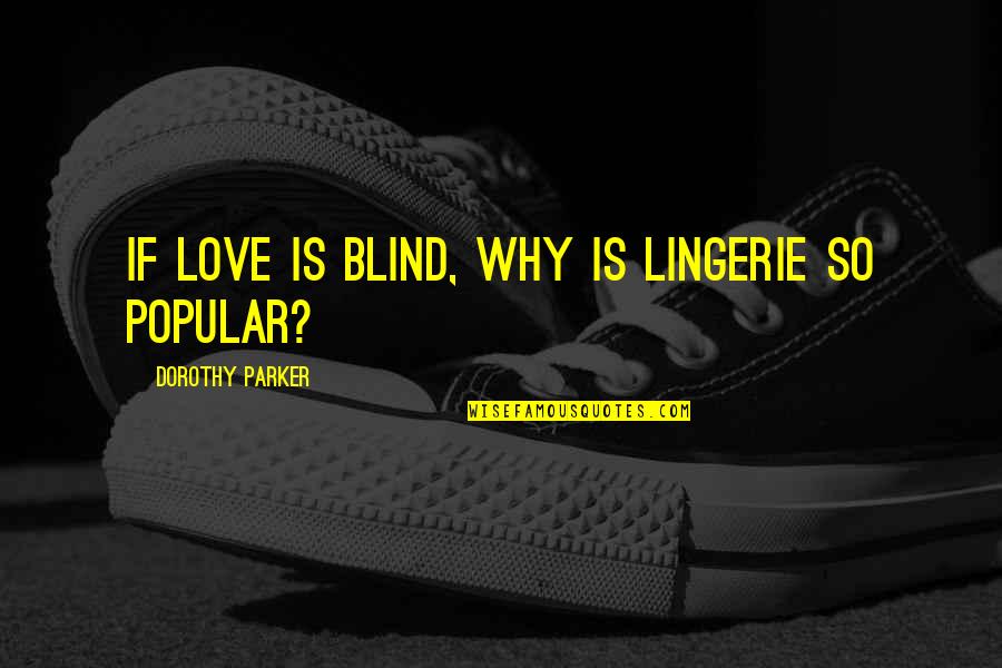 Is Love Blind Quotes By Dorothy Parker: If love is blind, why is lingerie so