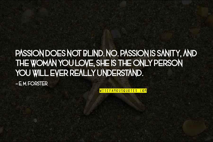 Is Love Blind Quotes By E. M. Forster: Passion does not blind. No. Passion is sanity,