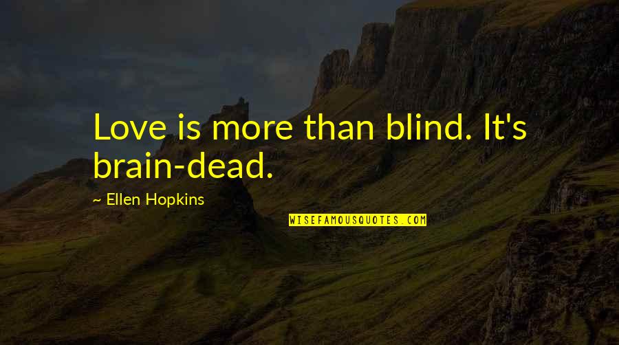 Is Love Blind Quotes By Ellen Hopkins: Love is more than blind. It's brain-dead.