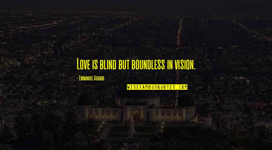 Is Love Blind Quotes By Emmanuel Aghado: Love is blind but boundless in vision.