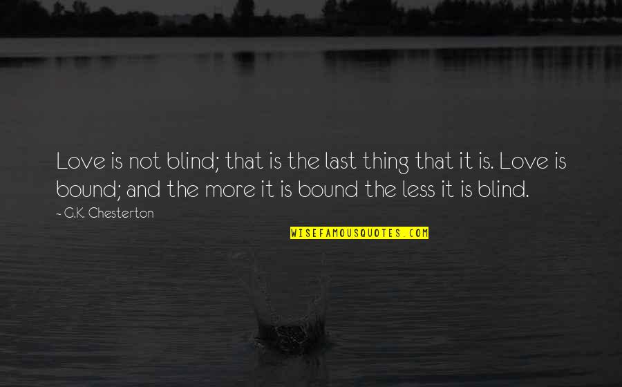 Is Love Blind Quotes By G.K. Chesterton: Love is not blind; that is the last