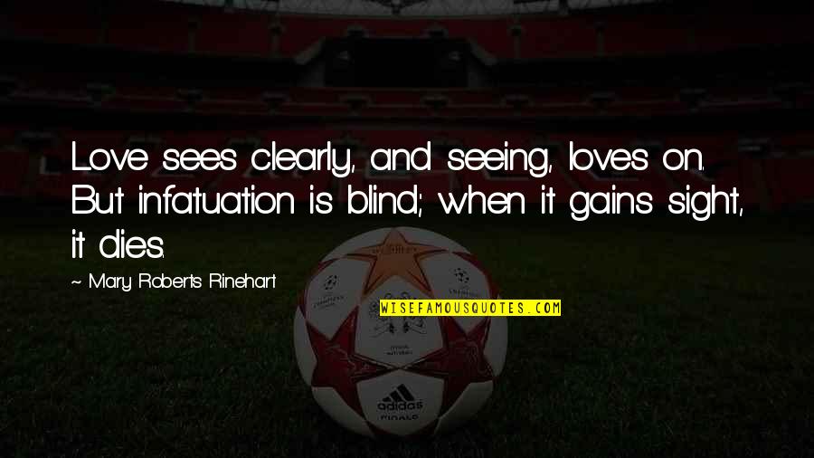 Is Love Blind Quotes By Mary Roberts Rinehart: Love sees clearly, and seeing, loves on. But