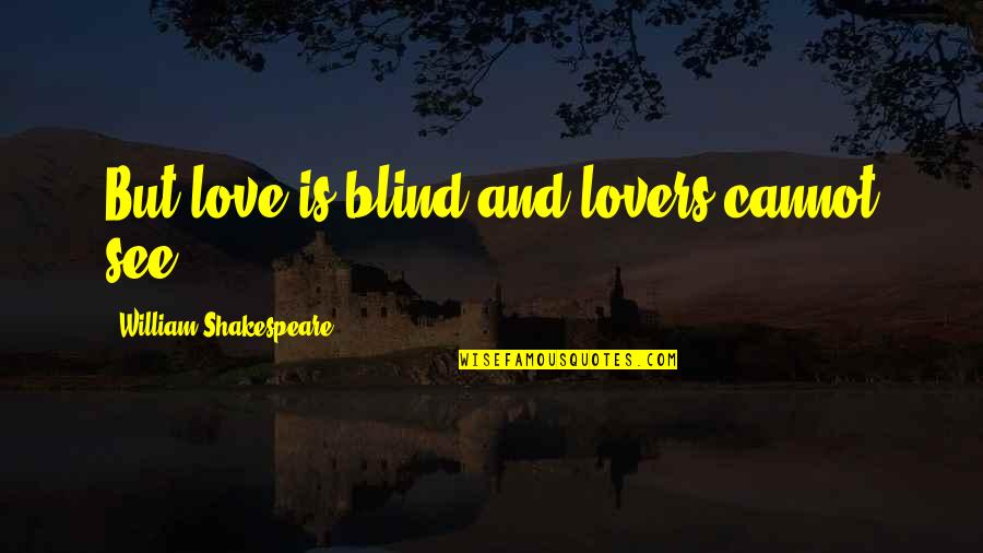 Is Love Blind Quotes By William Shakespeare: But love is blind and lovers cannot see