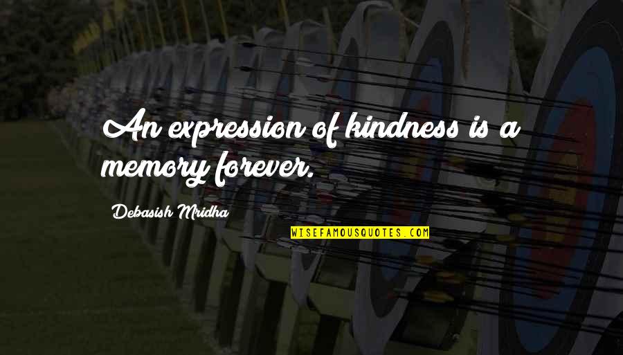 Is Love Forever Quotes By Debasish Mridha: An expression of kindness is a memory forever.