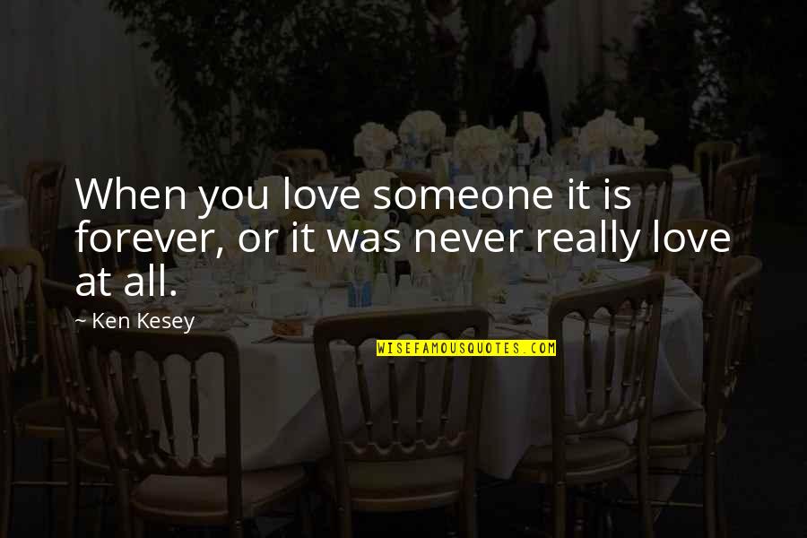 Is Love Forever Quotes By Ken Kesey: When you love someone it is forever, or